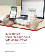 Build Native Cross-Platform Apps With Appcelerator: A Beginner’S Guide For Web Developers
