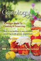 Canology – A Modern Guide – How To Eat Healthier & Save Money By Preserving Locally-Grown Natural Foods