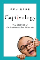 Captivology: The Science Of Capturing People’S Attention