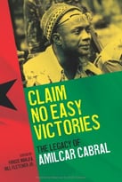 Claim No Easy Victories: The Legacy Of Amilcar Cabral