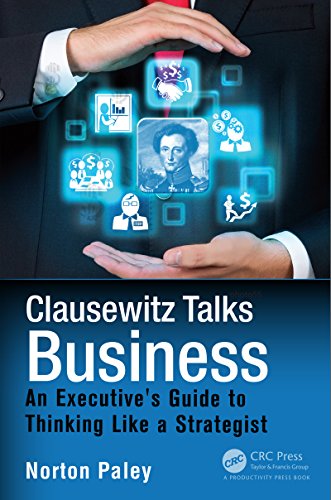 Clausewitz Talks Business: An Executive’S Guide To Thinking Like A Strategist
