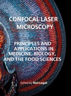 Confocal Laser Microscopy: Principles And Applications In Medicine, Biology, And The Food Sciences Ed. By Neil Lagali