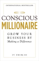 Conscious Millionaire: Grow Your Business By Making A Difference