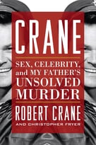 Crane: Sex, Celebrity, And My Father’S Unsolved Murder