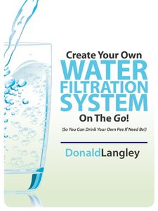 Create Your Own Water Filtration System On The Go! (So You Can Drink Your Own Pee If Need Be!)