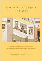 Crossing The Lines Of Caste: Visvamitra And The Construction Of Brahmin Power In Hindu Mythology