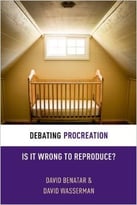 Debating Procreation: Is It Wrong To Reproduce?
