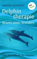 Delphintherapie – Beweis Eines Wunders: Über Die Heilkraft Der Delphine