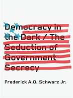Democracy In The Dark: The Seduction Of Government Secrecy