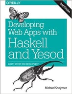 Developing Web Apps With Haskell And Yesod: Safety-Driven Web Development, 2 Edition