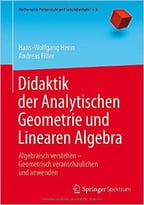 Didaktik Der Analytischen Geometrie Und Linearen Algebra: Algebraisch Verstehen – Geometrisch Veranschaulichen Und Anwenden