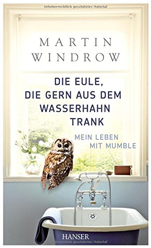 Die Eule, Die Gern Aus Dem Wasserhahn Trank: Mein Leben Mit Mumble