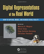 Digital Representation Of The Real World: How To Capture, Model, And Render Visual Reality