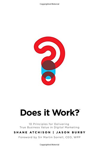 Does It Work?: 10 Principles For Delivering True Business Value In Digital Marketing