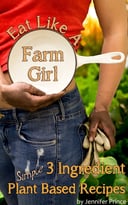 Eat Like A Farm Girl; 3 Ingredient Plant Based Recipes