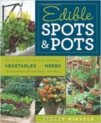 Edible Spots And Pots: Small-Space Gardens For Growing Vegetables And Herbs In Containers, Raised Beds, And More