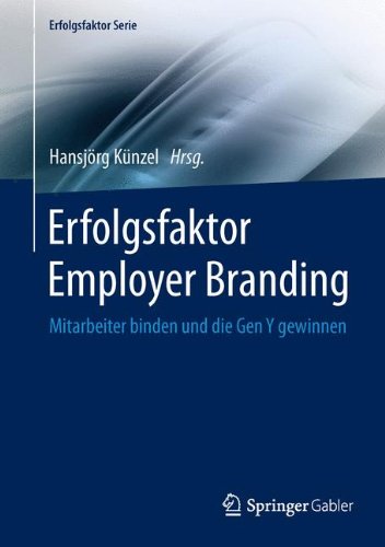 Erfolgsfaktor Employer Branding: Mitarbeiter Binden Und Die Gen Y Gewinnen