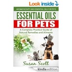 Essential Oils For Pets: A Complete Practical Guide Of Natural Remedies And Ailments