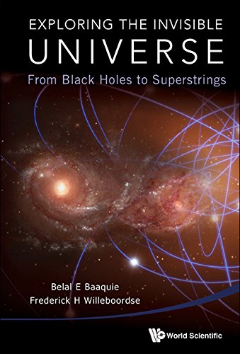 Exploring The Invisible Universe : From Black Holes To Superstrings