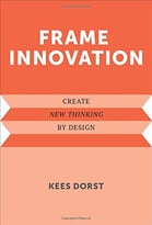 Frame Innovation: Create New Thinking By Design