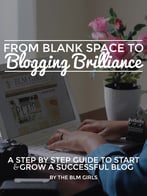 From Blank Space To Blogging Brilliance: A Step By Step Guide To Start & Grow A Successful Blog