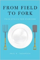 From Field To Fork: Food Ethics For Everyone