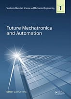 Future Mechatronics And Automation (Studies In Materials Science And Mechanical Engineering, V. 1)