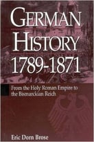 German History 1789-1871: From The Holy Roman Empire To The Bismarckian Reich