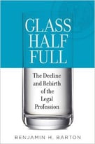 Glass Half Full: The Decline And Rebirth Of The Legal Profession
