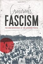 Grassroots Fascism: The War Experience Of The Japanese People