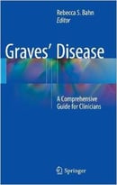 Graves’ Disease: A Comprehensive Guide For Clinicians