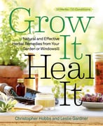 Grow It, Heal It: Natural And Effective Herbal Remedies From Your Garden Or Windowsill
