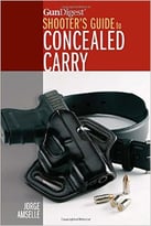 Gun Digest’S Shooter’S Guide To Concealed Carry
