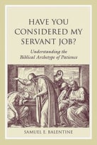 Have You Considered My Servant Job?: Understanding The Biblical Archetype Of Patience