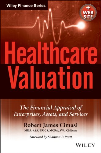 Healthcare Valuation, The Financial Appraisal Of Enterprises, Assets, And Services (Two Volume Set)