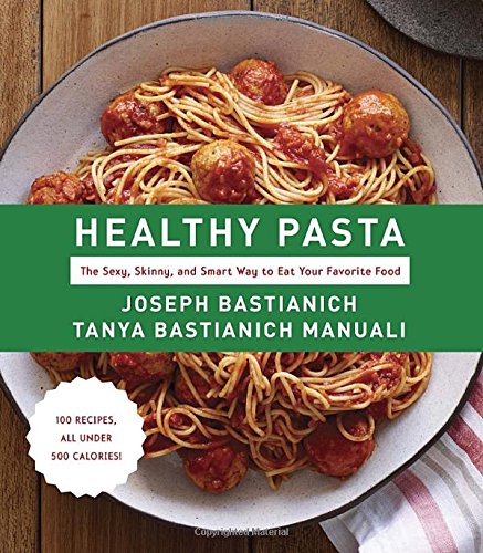 Healthy Pasta: The Sexy, Skinny, And Smart Way To Eat Your Favorite Food
