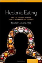 Hedonic Eating: How The Pleasurable Aspects Of Food Can Affect Our Brains And Behavior
