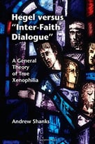 Hegel Versus ‘Inter-Faith Dialogue’: A General Theory Of True Xenophilia