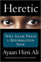 Heretic: Why Islam Needs A Reformation Now