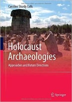 Holocaust Archaeologies: Approaches And Future Directions