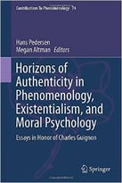 Horizons Of Authenticity In Phenomenology, Existentialism, And Moral Psychology: Essays In Honor Of Charles Guignon