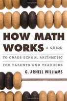 How Math Works: A Guide To Grade School Arithmetic For Parents And Teachers