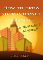 How To Grow Your Internet Business: Without Doing It All Yourself