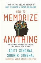 How To Memorize Anything: The Ultimate Handbook To Enlighten And Improve Your Memory