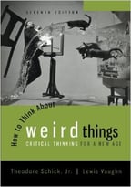 How To Think About Weird Things: Critical Thinking For A New Age (7th Edition)