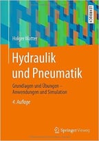 Hydraulik Und Pneumatik: Grundlagen Und Übungen – Anwendungen Und Simulation, Auflage: 4