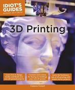 Idiot’S Guides: 3d Printing