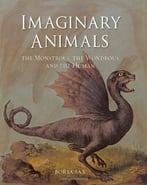 Imaginary Animals: The Monstrous, The Wondrous And The Human