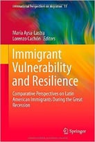 Immigrant Vulnerability And Resilience: Comparative Perspectives On Latin American Immigrants During The Great Recession