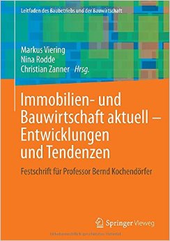 Immobilien- Und Bauwirtschaft Aktuell – Entwicklungen Und Tendenzen: Festschrift Für Professor Bernd Kochendörfer